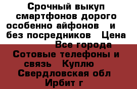 Срочный выкуп смартфонов дорого особенно айфонов 7 и 7  без посредников › Цена ­ 8 990 - Все города Сотовые телефоны и связь » Куплю   . Свердловская обл.,Ирбит г.